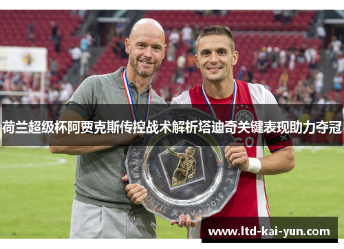 荷兰超级杯阿贾克斯传控战术解析塔迪奇关键表现助力夺冠