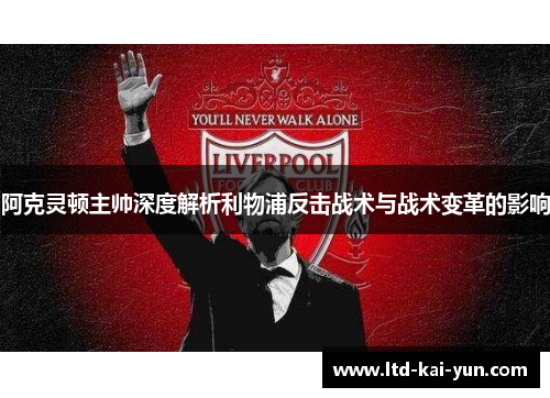 阿克灵顿主帅深度解析利物浦反击战术与战术变革的影响