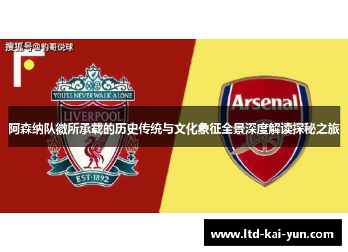 阿森纳队徽所承载的历史传统与文化象征全景深度解读探秘之旅