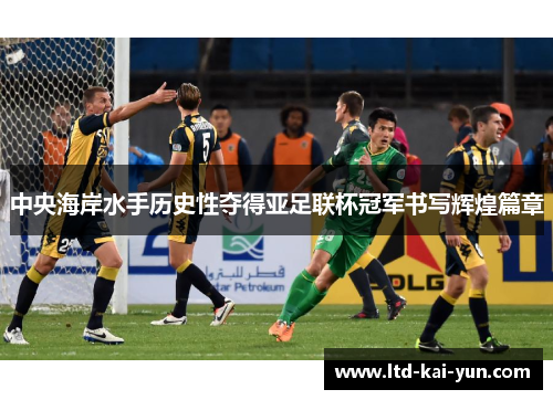 中央海岸水手历史性夺得亚足联杯冠军书写辉煌篇章 中央海岸水手历史性夺得亚足联杯冠军书写辉煌篇章