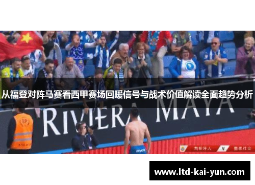 从福登对阵马赛看西甲赛场回暖信号与战术价值解读全面趋势分析