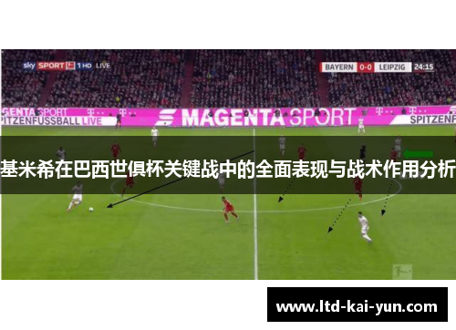 基米希在巴西世俱杯关键战中的全面表现与战术作用分析