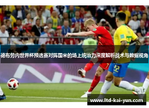 德布劳内世界杯预选赛对阵国米的场上统治力深度解析战术与数据视角