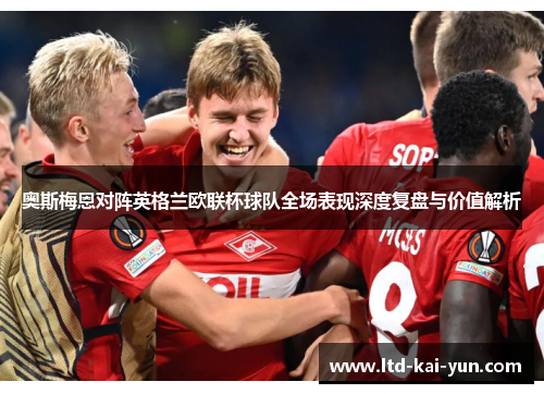 奥斯梅恩对阵英格兰欧联杯球队全场表现深度复盘与价值解析 奥斯梅恩对阵英格兰欧联杯球队全场表现深度复盘与价值解析